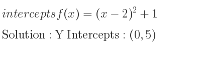 The intercepts of f(x)=(x-2)^2+1 is Y Intercepts: (0,5)